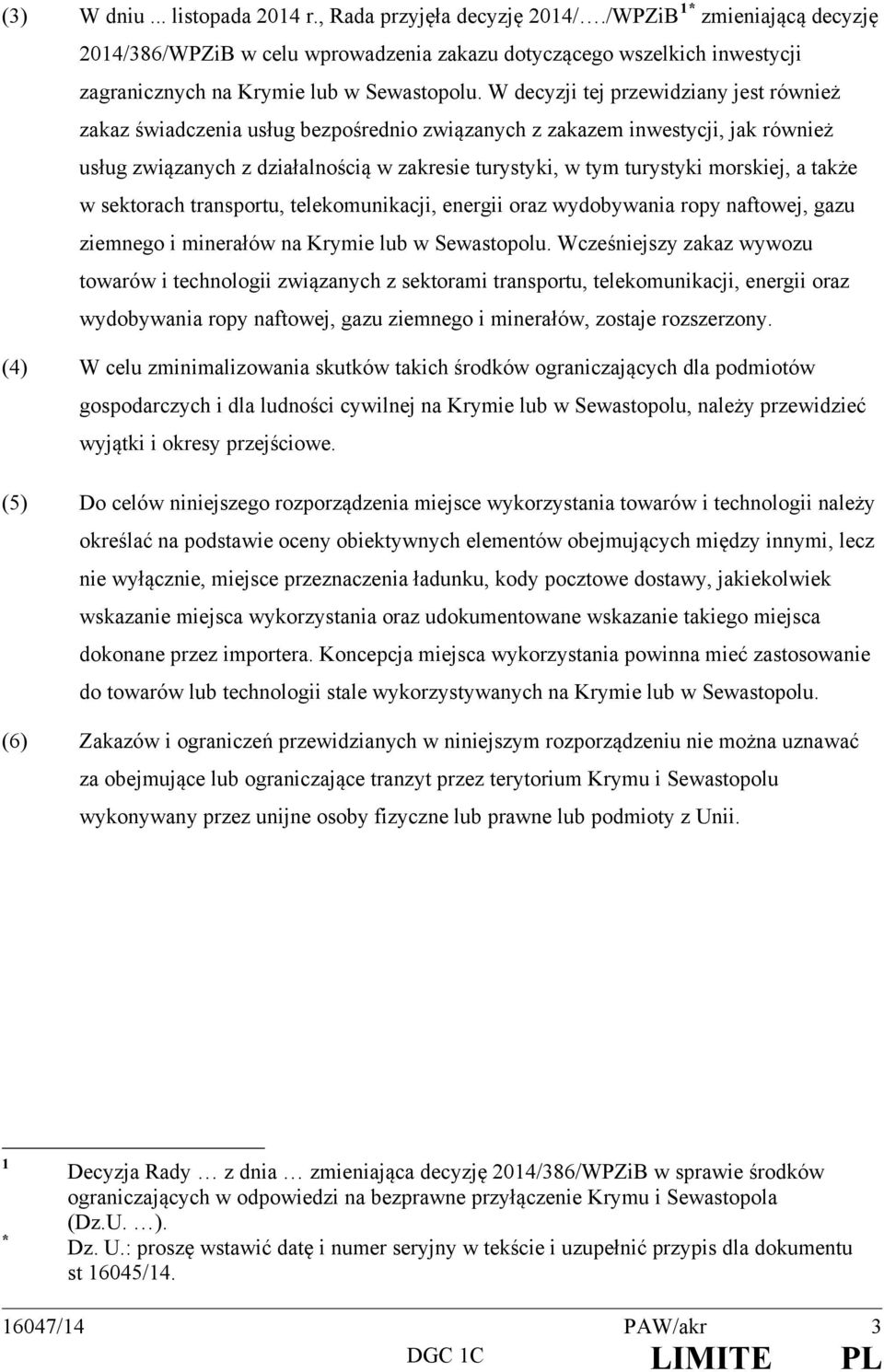 W decyzji tej przewidziany jest również zakaz świadczenia usług bezpośrednio związanych z zakazem inwestycji, jak również usług związanych z działalnością w zakresie turystyki, w tym turystyki