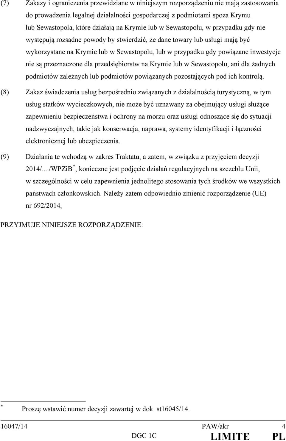inwestycje nie są przeznaczone dla przedsiębiorstw na Krymie lub w Sewastopolu, ani dla żadnych podmiotów zależnych lub podmiotów powiązanych pozostających pod ich kontrolą.