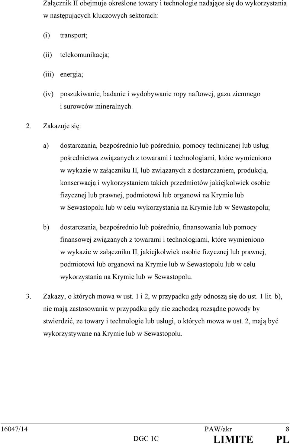Zakazuje się: a) dostarczania, bezpośrednio lub pośrednio, pomocy technicznej lub usług pośrednictwa związanych z towarami i technologiami, które wymieniono w wykazie w załączniku II, lub związanych