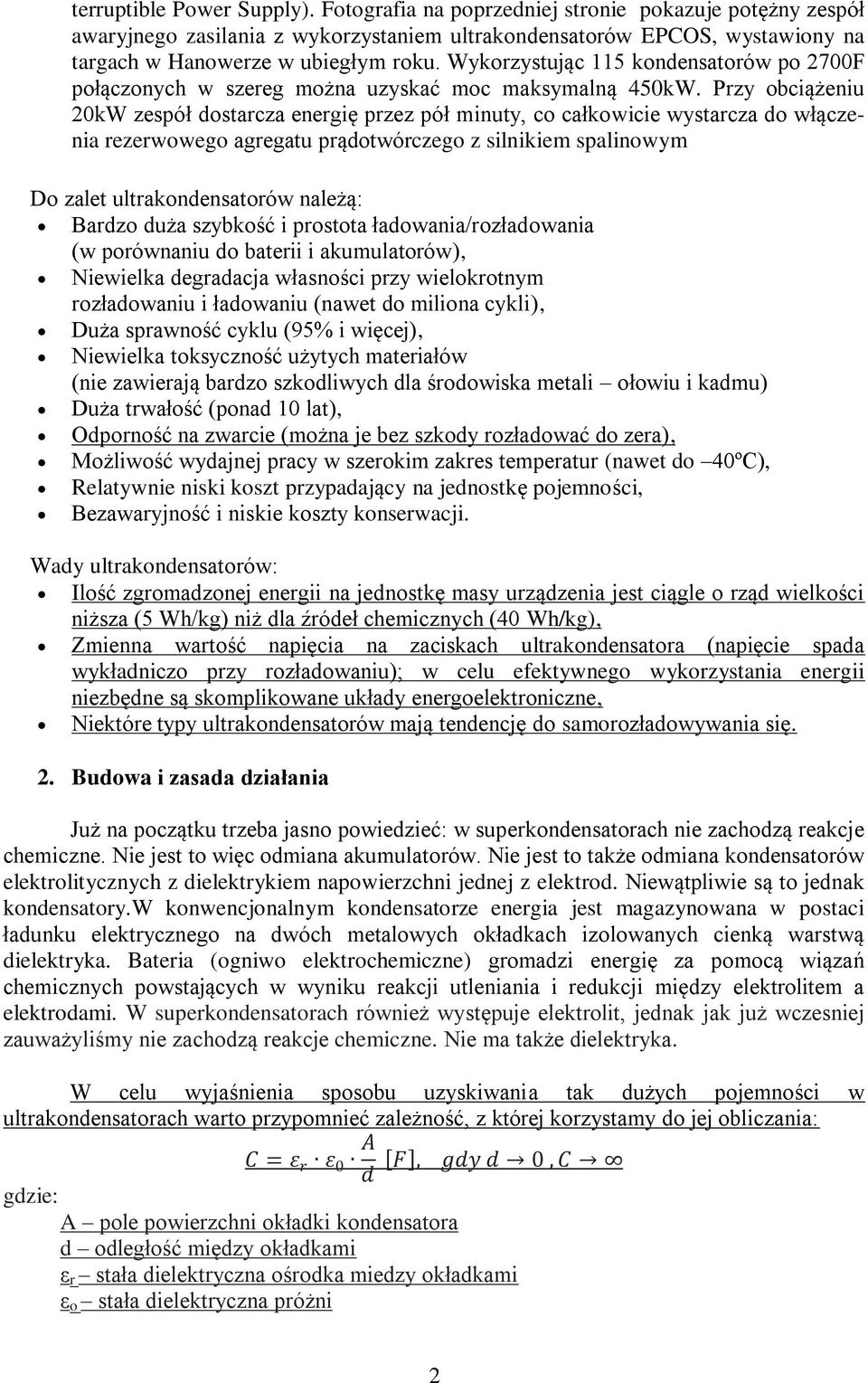Przy obciążeniu 20kW zespół dostarcza energię przez pół minuty, co całkowicie wystarcza do włączenia rezerwowego agregatu prądotwórczego z silnikiem spalinowym Do zalet ultrakondensatorów należą: