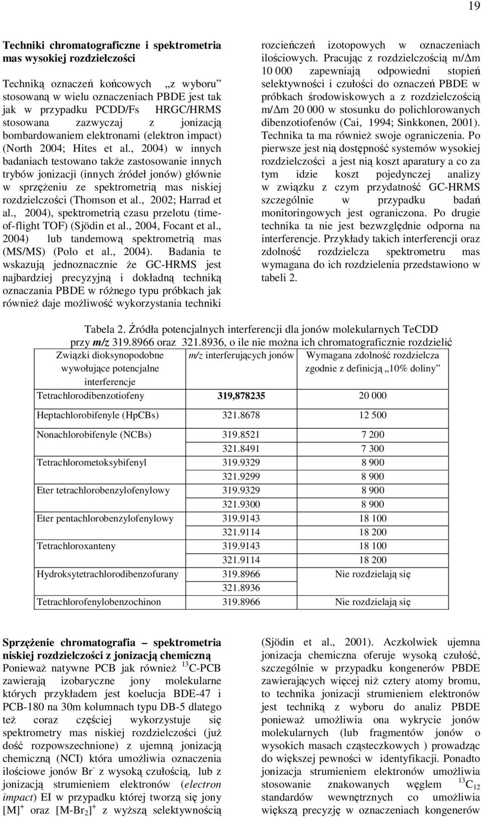 , 2004) w innych badaniach testowano także zastosowanie innych trybów jonizacji (innych źródeł jonów) głównie w sprzężeniu ze spektrometrią mas niskiej rozdzielczości (Thomson et al.