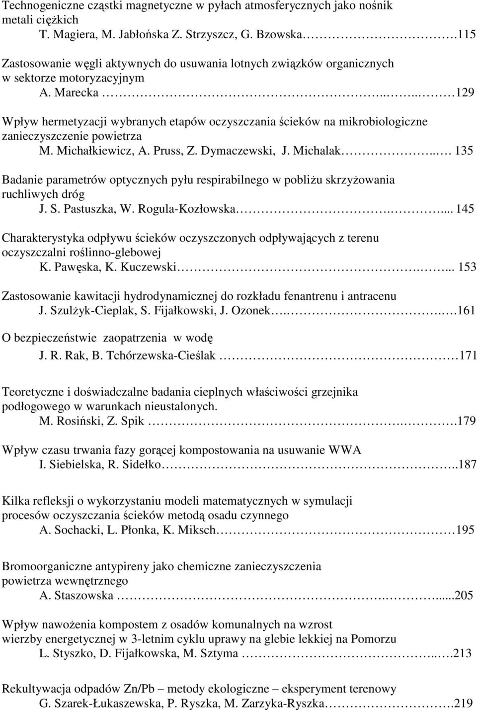 ... 129 Wpływ hermetyzacji wybranych etapów oczyszczania ścieków na mikrobiologiczne zanieczyszczenie powietrza M. Michałkiewicz, A. Pruss, Z. Dymaczewski, J. Michalak.