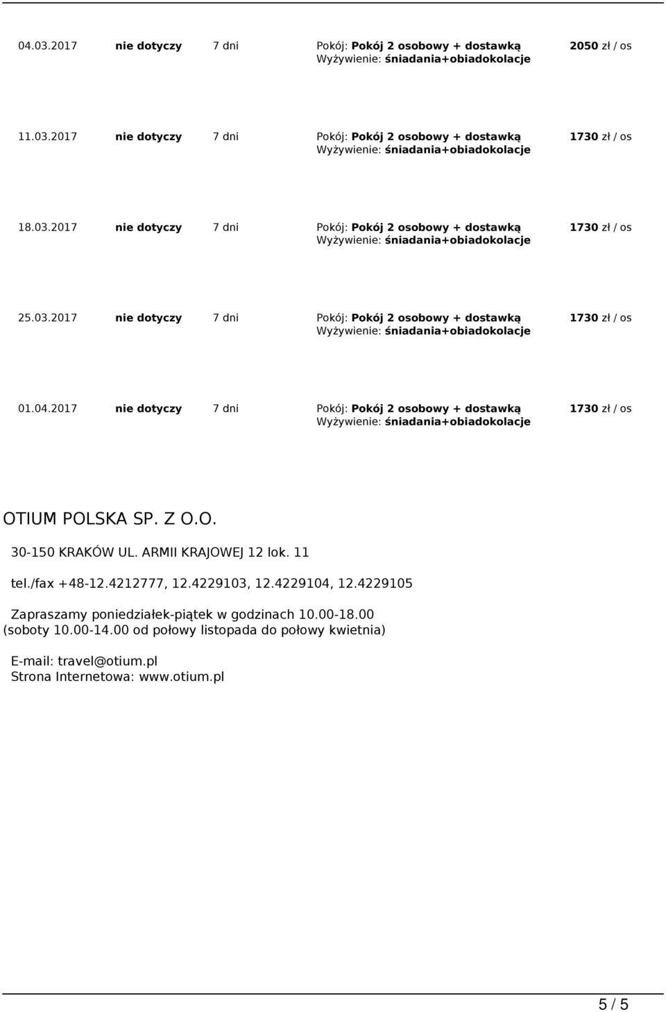 2017 nie dotyczy 7 dni Pokój: Pokój 2 osobowy + dostawką OTIUM POLSKA SP. Z O.O. 30-150 KRAKÓW UL. ARMII KRAJOWEJ 12 lok. 11 tel./fax +48-12.4212777, 12.