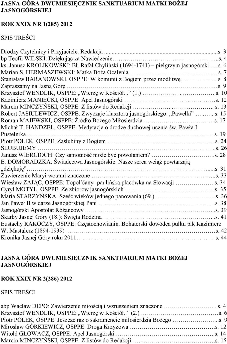 s. 12 Marcin MINCZYŃSKI, OSPPE: Z listów do Redakcji...... s. 13 Robert JASIULEWICZ, OSPPE: Zwyczaje klasztoru jasnogórskiego: Pawełki.... s. 15 Roman MAJEWSKI, OSPPE: Źródło Bożego Miłosierdzia... s. 17 Michał T.