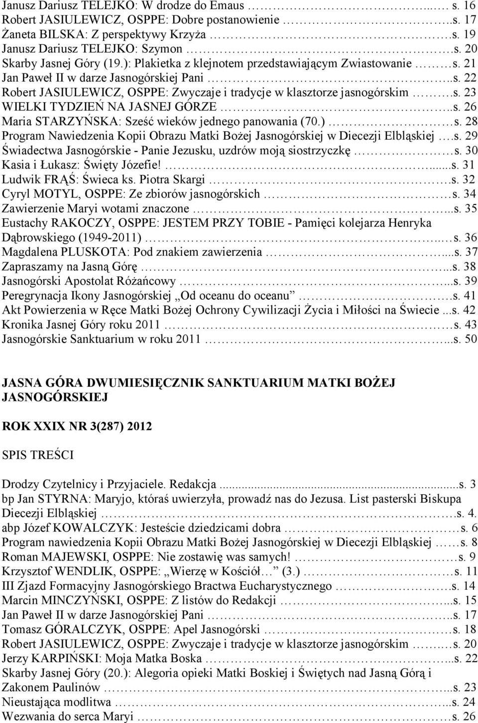 .s. 26 Maria STARZYŃSKA: Sześć wieków jednego panowania (70.) s. 28 Program Nawiedzenia Kopii Obrazu Matki Bożej Jasnogórskiej w Diecezji Elbląskiej.s. 29 Świadectwa Jasnogórskie - Panie Jezusku, uzdrów moją siostrzyczkę s.