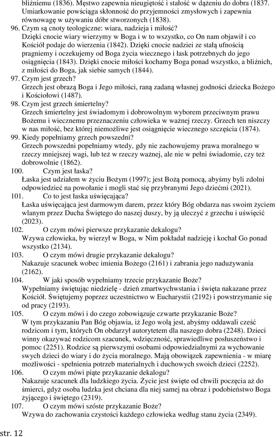 Dzięki cnocie nadziei ze stałą ufnością pragniemy i oczekujemy od Boga życia wiecznego i łask potrzebnych do jego osiągnięcia (1843).