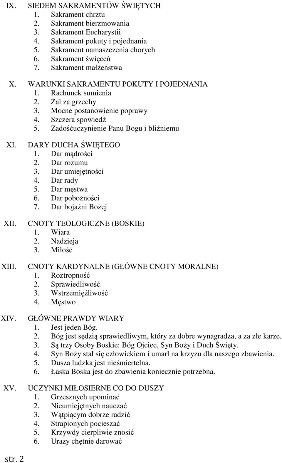 XII. XIII. XIV. XV. DARY DUCHA ŚWIĘTEGO 1. Dar mądrości 2. Dar rozumu 3. Dar umiejętności 4. Dar rady 5. Dar męstwa 6. Dar pobożności 7. Dar bojaźni Bożej CNOTY TEOLOGICZNE (BOSKIE) 1. Wiara 2.
