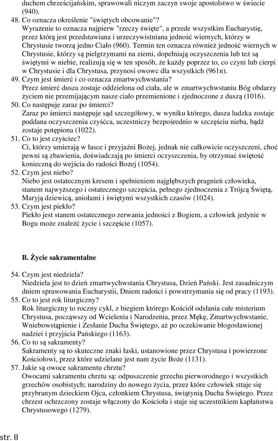 Termin ten oznacza również jedność wiernych w Chrystusie, którzy są pielgrzymami na ziemi, dopełniają oczyszczenia lub też są świętymi w niebie, realizują się w ten sposób, że każdy poprzez to, co