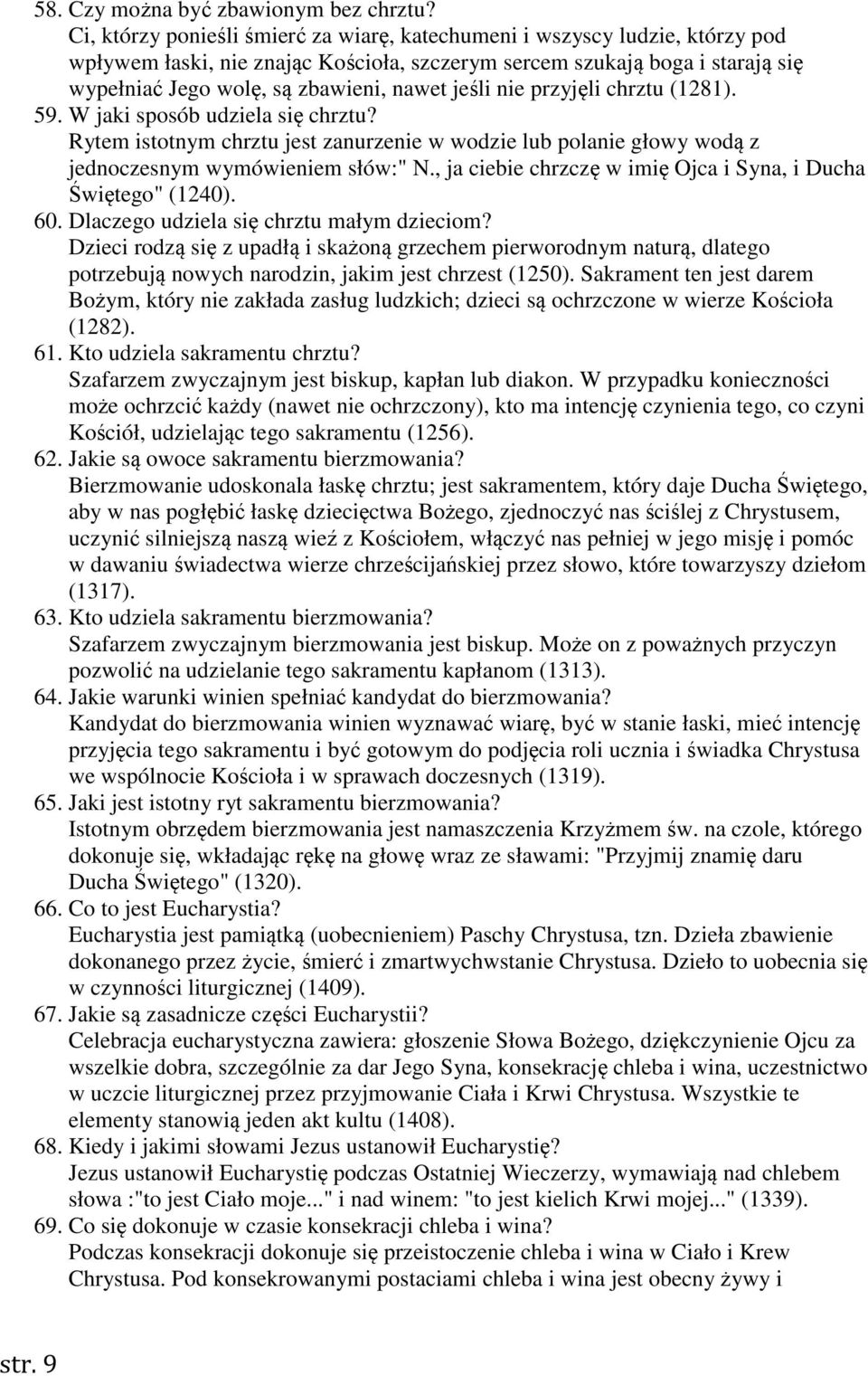 jeśli nie przyjęli chrztu (1281). 59. W jaki sposób udziela się chrztu? Rytem istotnym chrztu jest zanurzenie w wodzie lub polanie głowy wodą z jednoczesnym wymówieniem słów:" N.