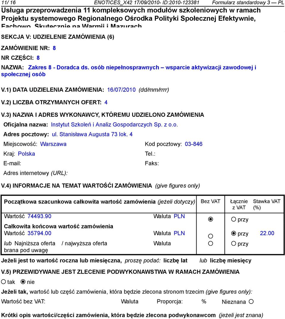 3) NAZWA I ADRES WYKONAWCY, KTÓREMU UDZIELONO ZAMÓWIENIA Oficjalna nazwa: Instytut Szkoleń i Analiz Gospodarczych Sp. z o.o. Adres pocztowy: ul. Stanisława Augusta 73 lok.