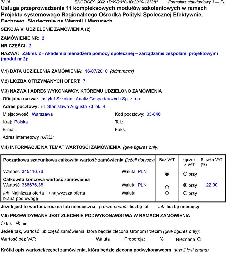 3) NAZWA I ADRES WYKONAWCY, KTÓREMU UDZIELONO ZAMÓWIENIA Oficjalna nazwa: Instytut Szkoleń i Analiz Gospodarczych Sp. z o.o. Adres pocztowy: ul. Stanisława Augusta 73 lok.