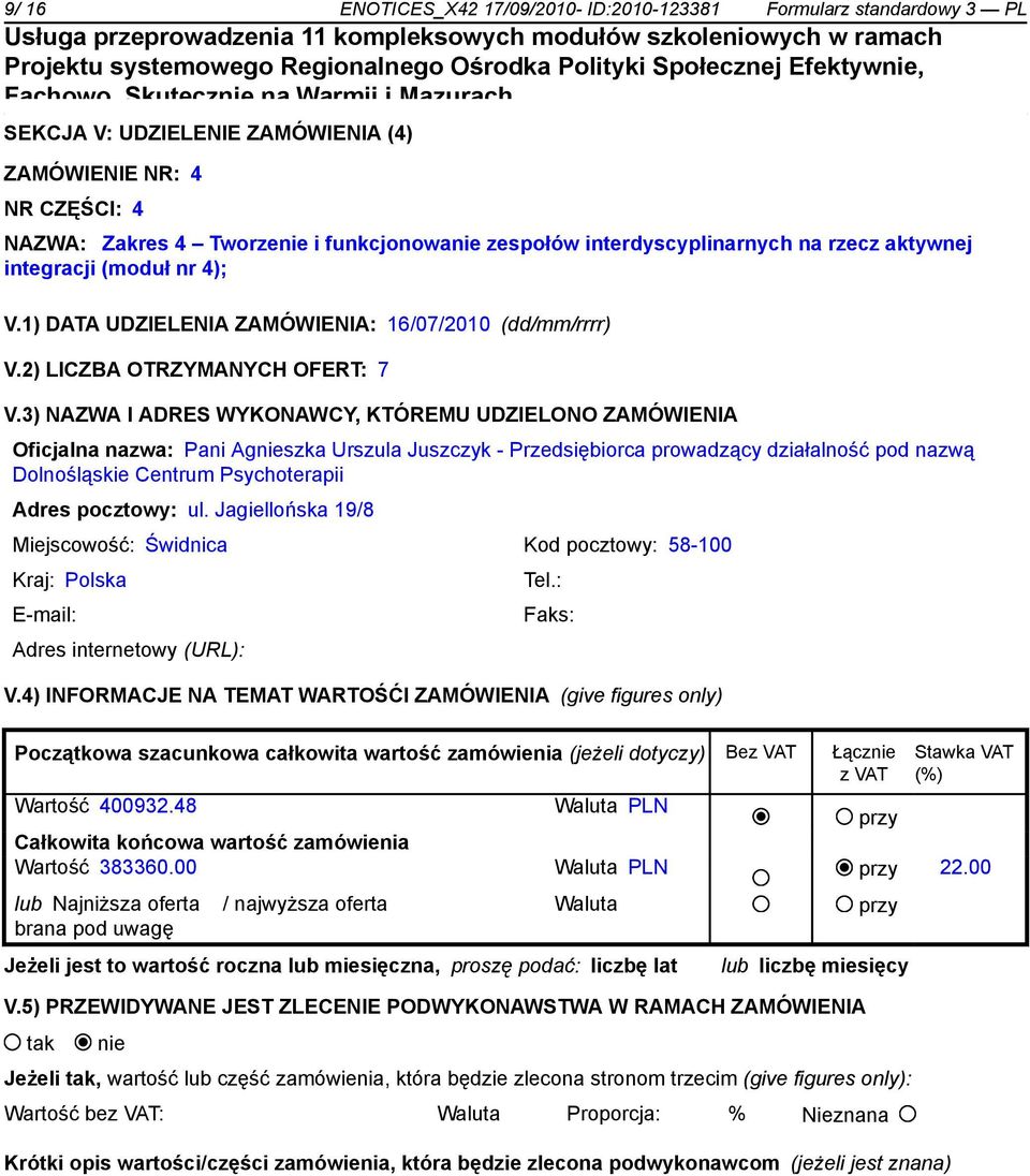 3) NAZWA I ADRES WYKONAWCY, KTÓREMU UDZIELONO ZAMÓWIENIA Oficjalna nazwa: Pani Agszka Urszula Juszczyk - Przedsiębiorca prowadzący działalność pod nazwą Dolnośląskie Centrum Psychoterapii Adres