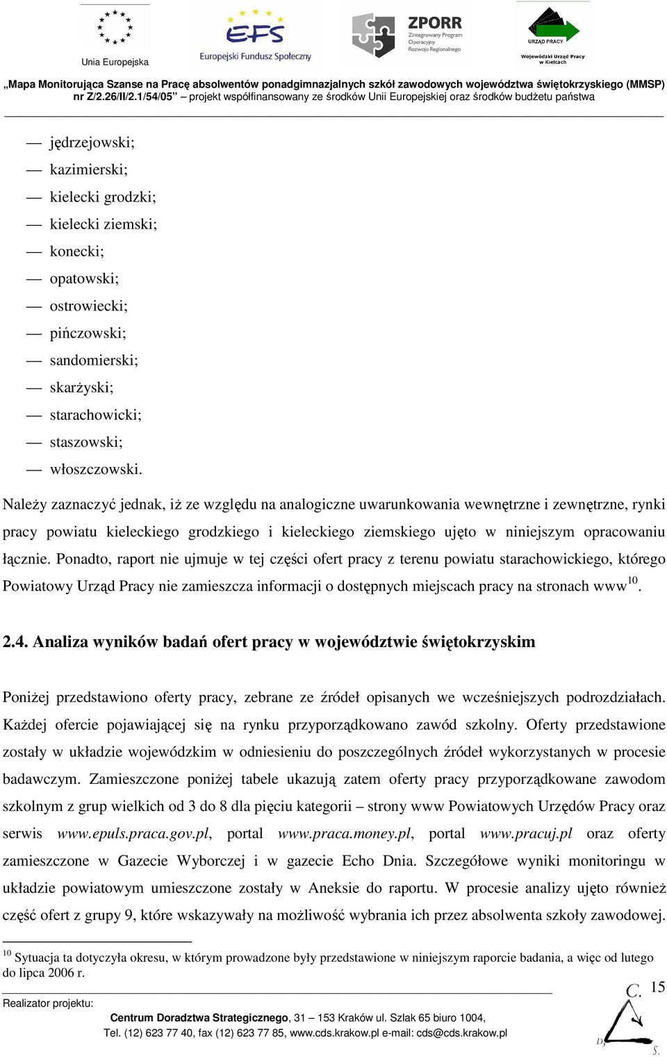 Ponadto, raport nie ujmuje w tej części ofert pracy z terenu powiatu starachowickiego, którego Powiatowy Urząd Pracy nie zamieszcza informacji o dostępnych miejscach pracy na stronach www 10. 2.4.