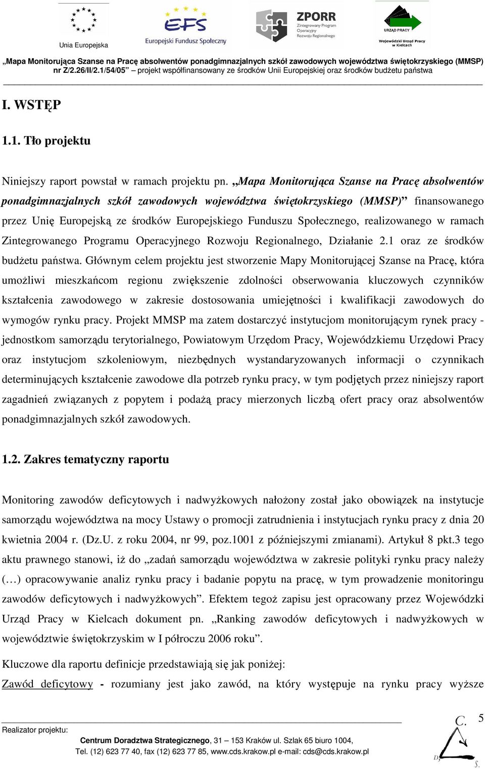 Społecznego, realizowanego w ramach Zintegrowanego Programu Operacyjnego Rozwoju Regionalnego, Działanie 2.1 oraz ze środków budŝetu państwa.
