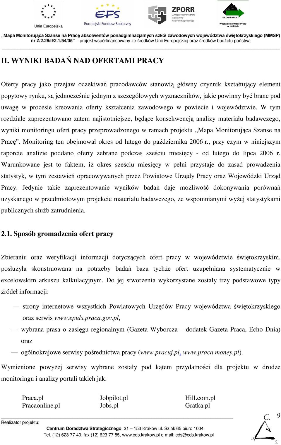 W tym rozdziale zaprezentowano zatem najistotniejsze, będące konsekwencją analizy materiału badawczego, wyniki monitoringu ofert pracy przeprowadzonego w ramach projektu Mapa Monitorująca Szanse na