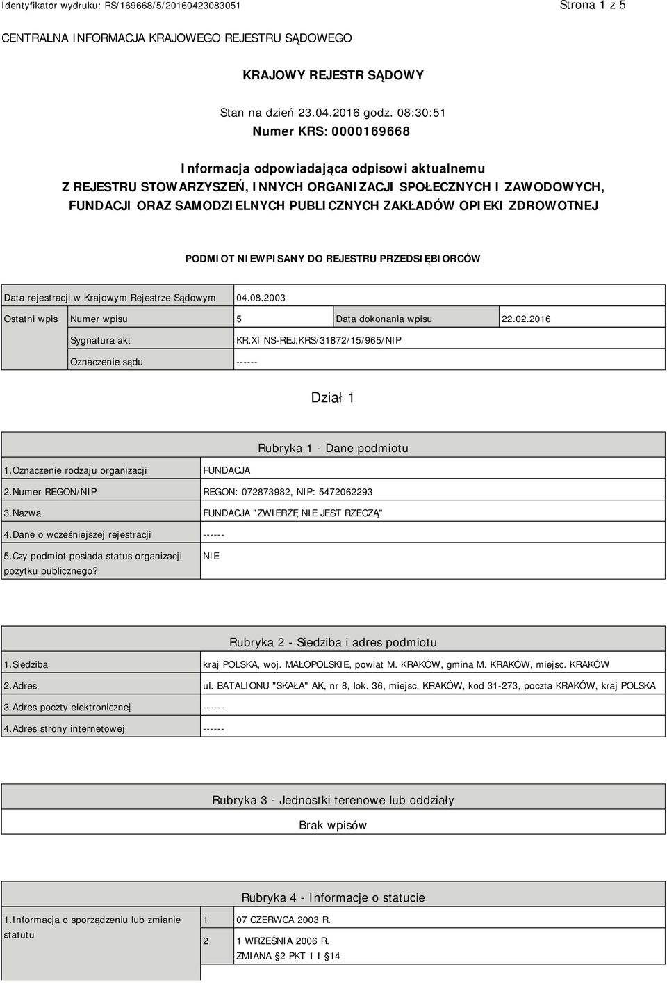 OPIEKI ZDROWOTNEJ PODMIOT NIEWPISANY DO REJESTRU PRZEDSIĘBIORCÓW Data rejestracji w Krajowym Rejestrze Sądowym 04.08.2003 Ostatni wpis Numer wpisu 5 Data dokonania wpisu 22.02.2016 Sygnatura akt KR.