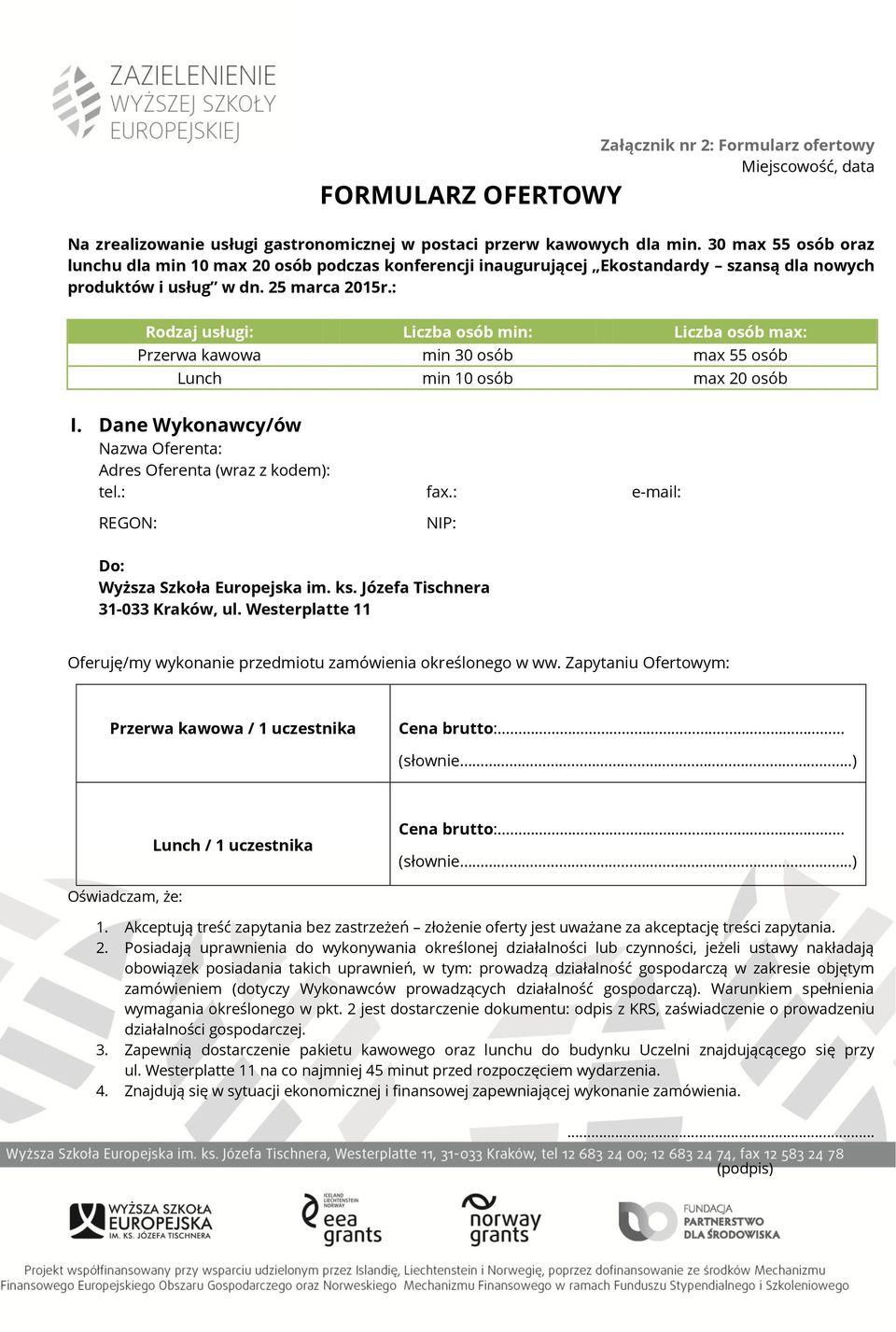 : Rodzaj usługi: Liczba osób min: Liczba osób max: Przerwa kawowa min 30 osób max 55 osób Lunch min 10 osób max 20 osób I. Dane Wykonawcy/ów Nazwa Oferenta: Adres Oferenta (wraz z kodem): tel.: fax.