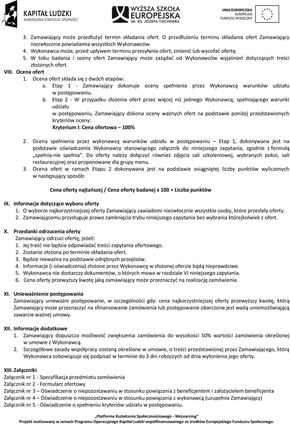 Ocena fert 1. Ocena fert składa się z dwóch etapów: a. Etap 1 - Zamawiający dknuje ceny spełnienia przez Wyknawcę warunków udziału w pstępwaniu. b.