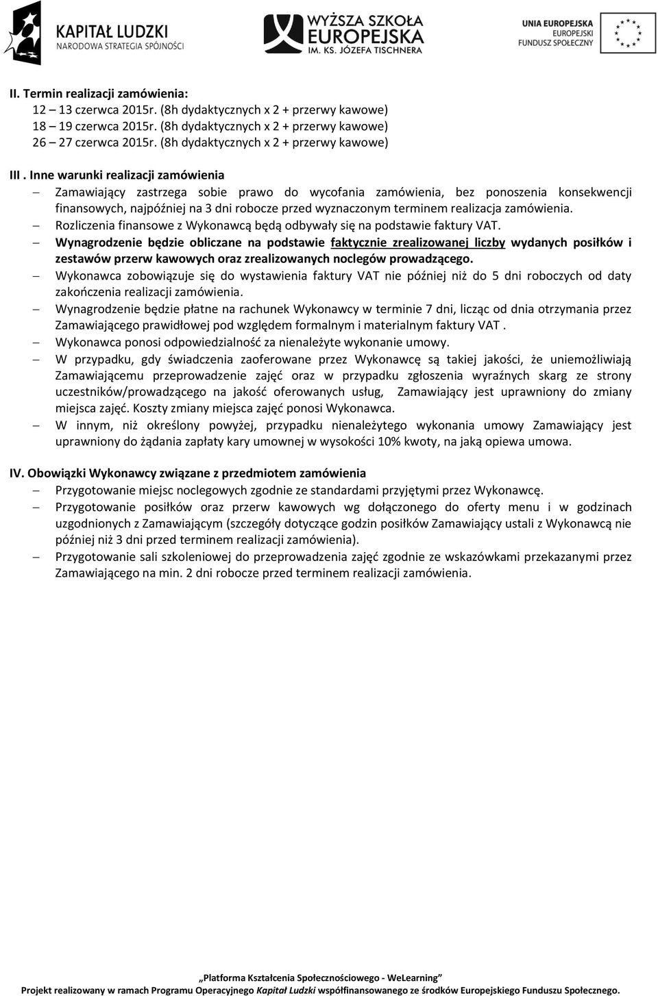 Inne warunki realizacji zamówienia Zamawiający zastrzega sbie praw d wycfania zamówienia, bez pnszenia knsekwencji finanswych, najpóźniej na 3 dni rbcze przed wyznacznym terminem realizacja