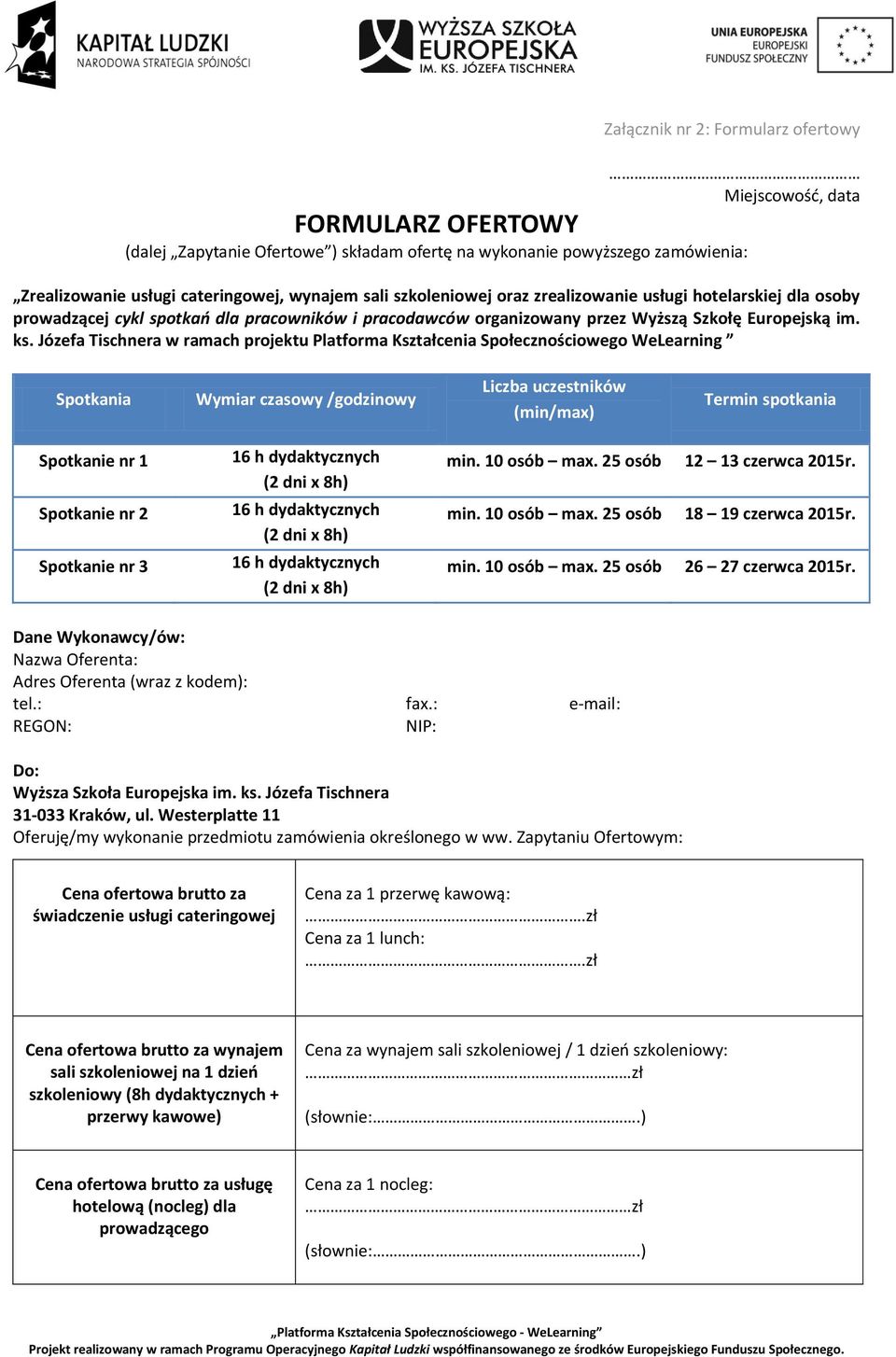 Józefa Tischnera w ramach prjektu Platfrma Kształcenia Spłecznściweg WeLearning Sptkania Wymiar czaswy /gdzinwy Liczba uczestników (min/max) Termin sptkania Sptkanie nr 1 Sptkanie nr 2 Sptkanie nr 3