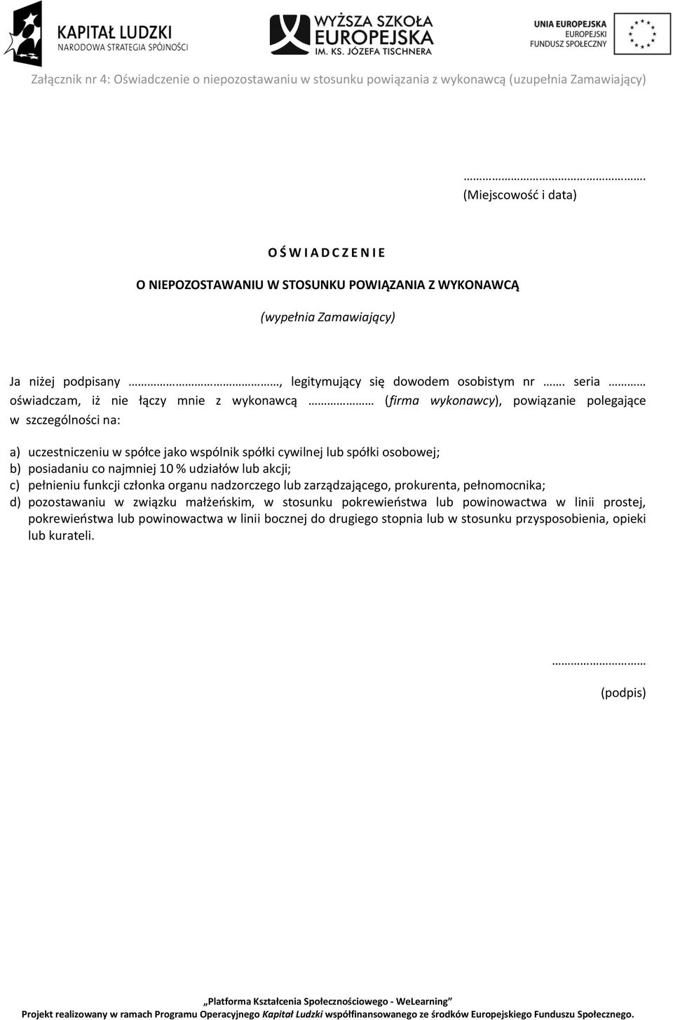 seria świadczam, iż nie łączy mnie z wyknawcą (firma wyknawcy), pwiązanie plegające w szczególnści na: a) uczestniczeniu w spółce jak wspólnik spółki cywilnej lub spółki sbwej; b) psiadaniu c
