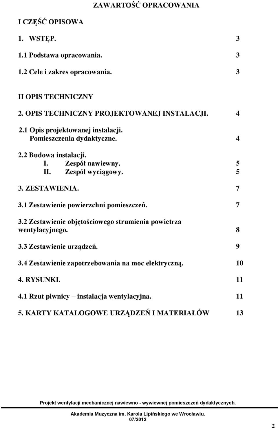 Zespół wyciągowy. 5 3. ZESTAWIENIA. 7 3.1 Zestawienie powierzchni pomieszczeń. 7 3.2 Zestawienie objętościowego strumienia powietrza wentylacyjnego. 8 3.