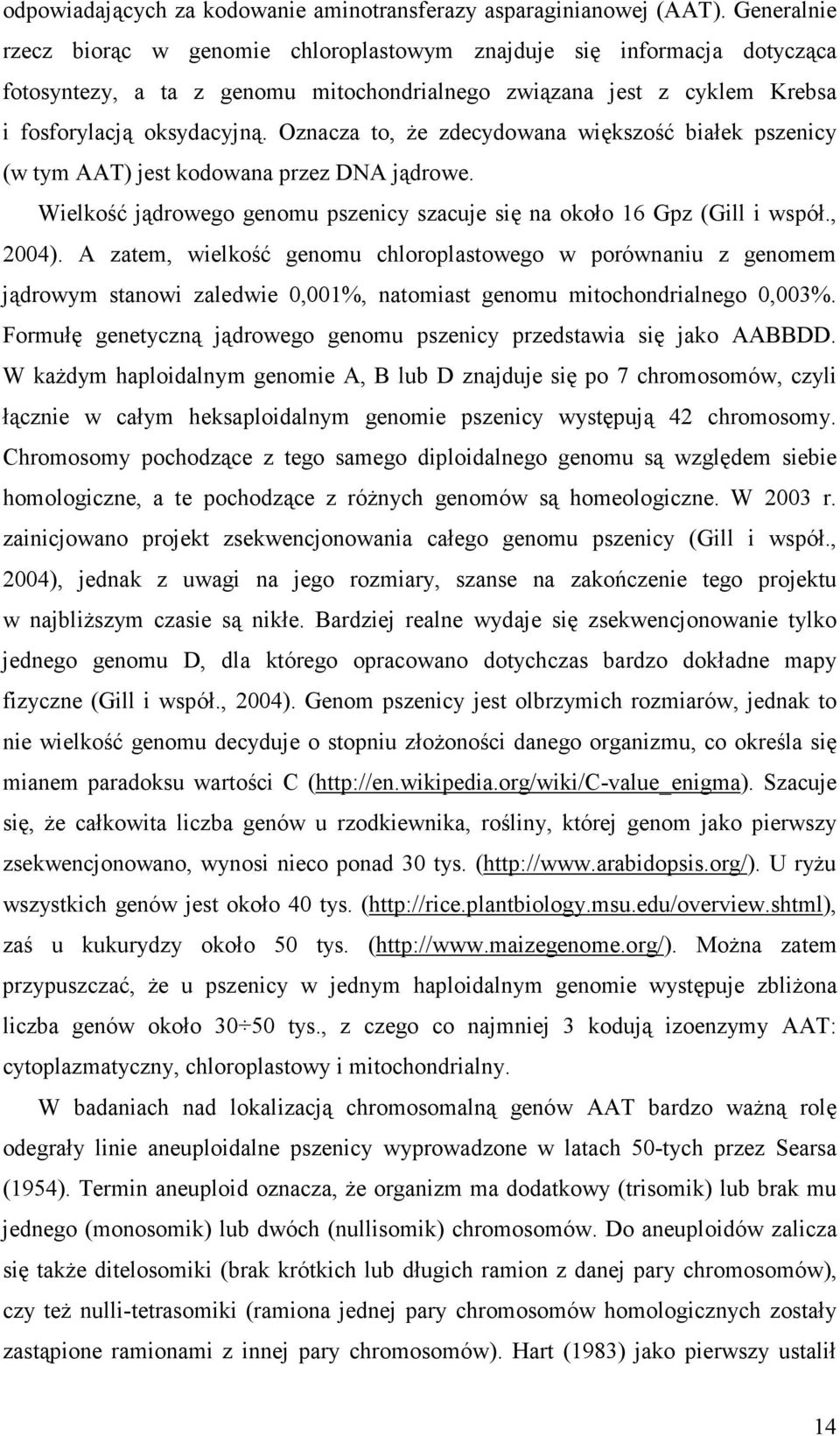 Oznacza to, Ŝe zdecydowana większość białek pszenicy (w tym AAT) jest kodowana przez DNA jądrowe. Wielkość jądrowego genomu pszenicy szacuje się na około 16 Gpz (Gill i współ., 2004).