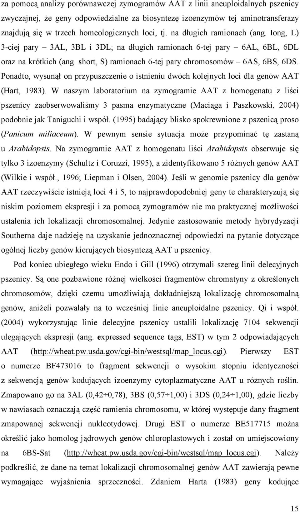 Ponadto, wysunął on przypuszczenie o istnieniu dwóch kolejnych loci dla genów AAT (Hart, 1983).