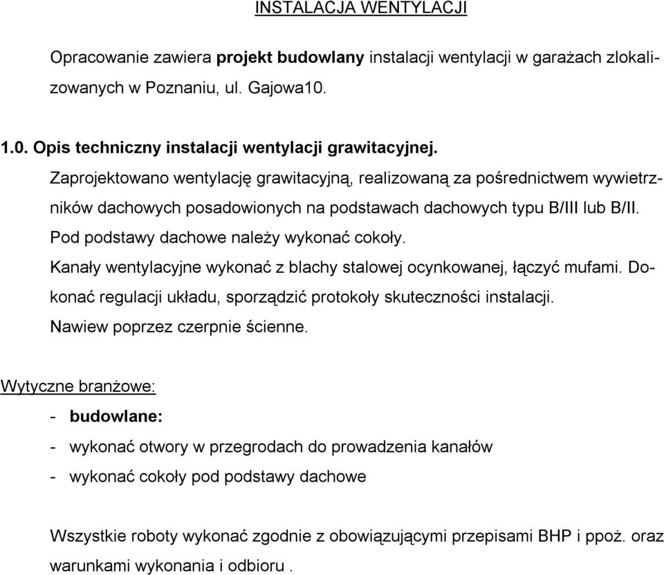 Kanały wentylacyjne wykonać z blachy stalowej ocynkowanej, łączyć mufami. Dokonać regulacji układu, sporządzić protokoły skuteczności instalacji. Nawiew poprzez czerpnie ścienne.