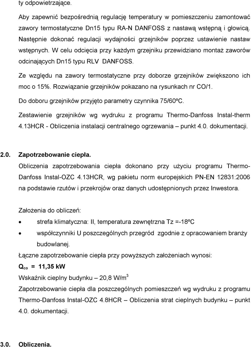 Ze względu na zawory termostatyczne przy doborze grzejników zwiększono ich moc o 15%. Rozwiązanie grzejników pokazano na rysunkach nr CO/1. Do doboru grzejników przyjęto parametry czynnika 75/60ºC.