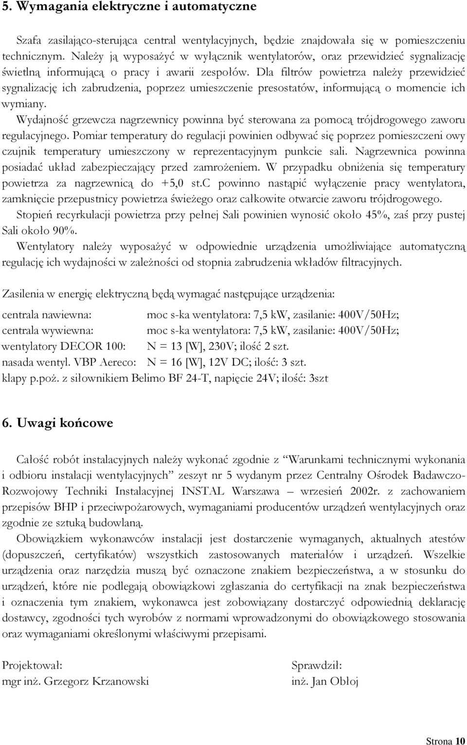 Dla filtrów powietrza naleŝy przewidzieć sygnalizację ich zabrudzenia, poprzez umieszczenie presostatów, informującą o momencie ich wymiany.