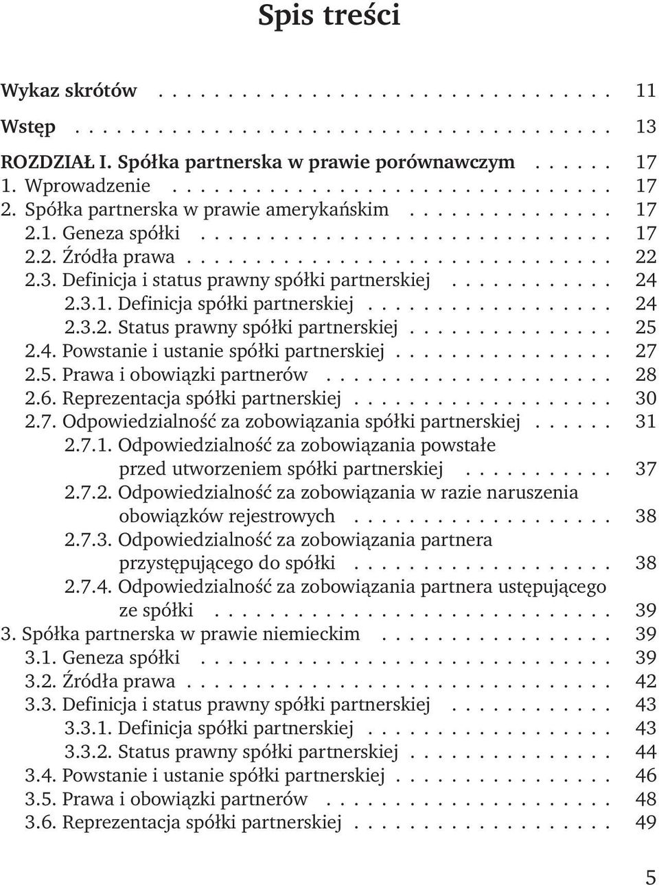 Definicja i status prawny spółki partnerskiej............ 24 2.3.1. Definicja spółki partnerskiej.................. 24 2.3.2. Status prawny spółki partnerskiej............... 25 2.4. Powstanie i ustanie spółki partnerskiej.