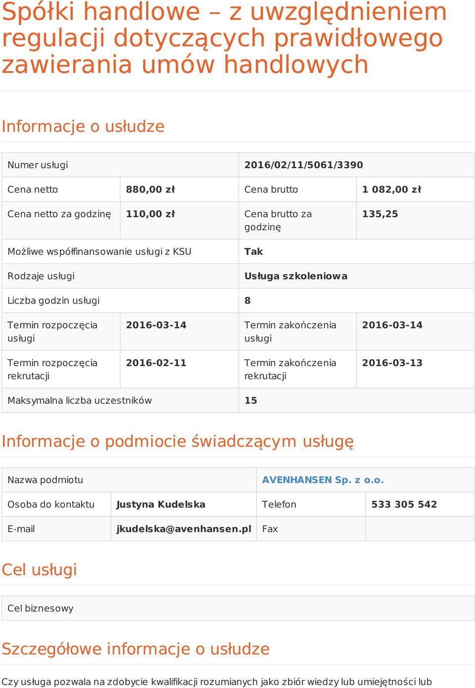 rozpoczęcia rekrutacji 2016-03-14 Termin zakończenia usługi 2016-02-11 Termin zakończenia rekrutacji 2016-03-14 2016-03-13 Maksymalna liczba uczestników 15 Informacje o podmiocie świadczącym usługę