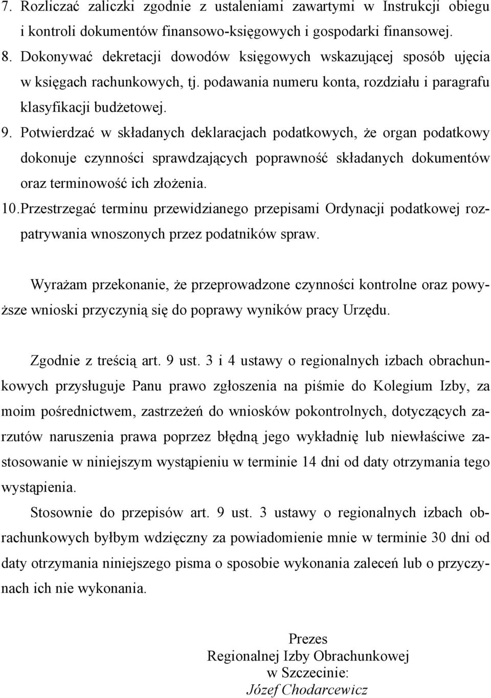 Potwierdzać w składanych deklaracjach podatkowych, że organ podatkowy dokonuje czynności sprawdzających poprawność składanych dokumentów oraz terminowość ich złożenia. 10.
