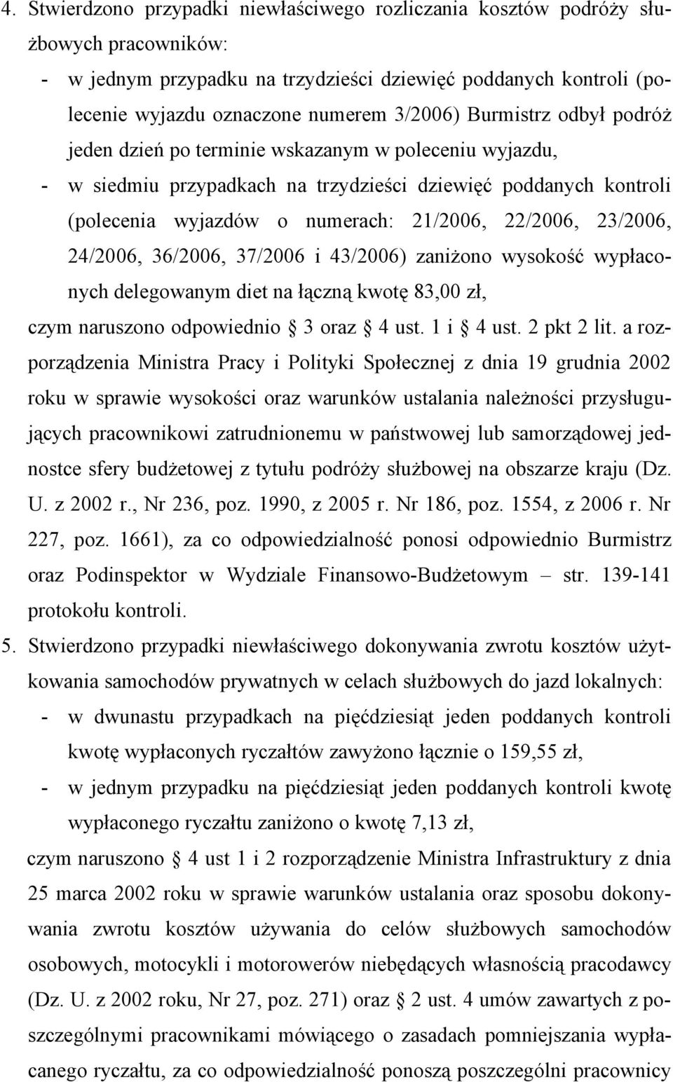 23/2006, 24/2006, 36/2006, 37/2006 i 43/2006) zaniżono wysokość wypłaconych delegowanym diet na łączną kwotę 83,00 zł, czym naruszono odpowiednio 3 oraz 4 ust. 1 i 4 ust. 2 pkt 2 lit.