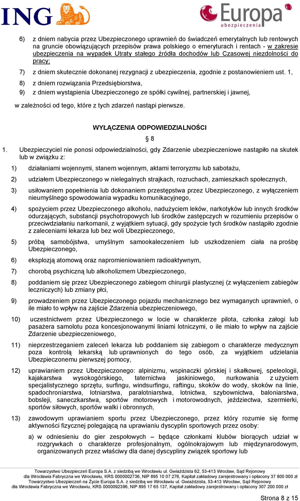 1, 8) z dniem rozwiązania Przedsiębiorstwa, 9) z dniem wystąpienia Ubezpieczonego ze spółki cywilnej, partnerskiej i jawnej, w zależności od tego, które z tych zdarzeń nastąpi pierwsze.