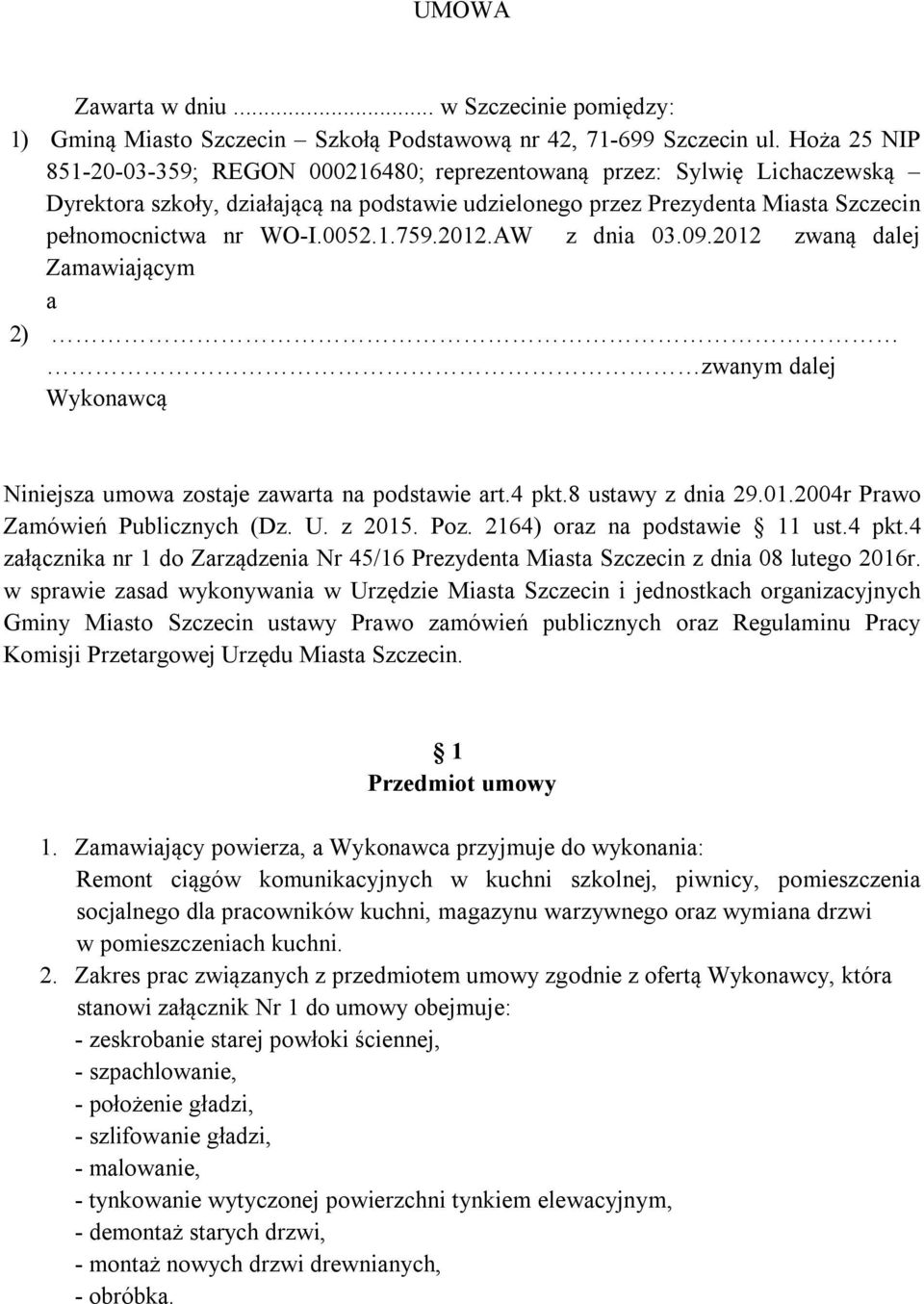 0052.1.759.2012.AW z dnia 03.09.2012 zwaną dalej Zamawiającym a 2) zwanym dalej Wykonawcą Niniejsza umowa zostaje zawarta na podstawie art.4 pkt.8 ustawy z dnia 29.01.2004r Prawo Zamówień Publicznych (Dz.