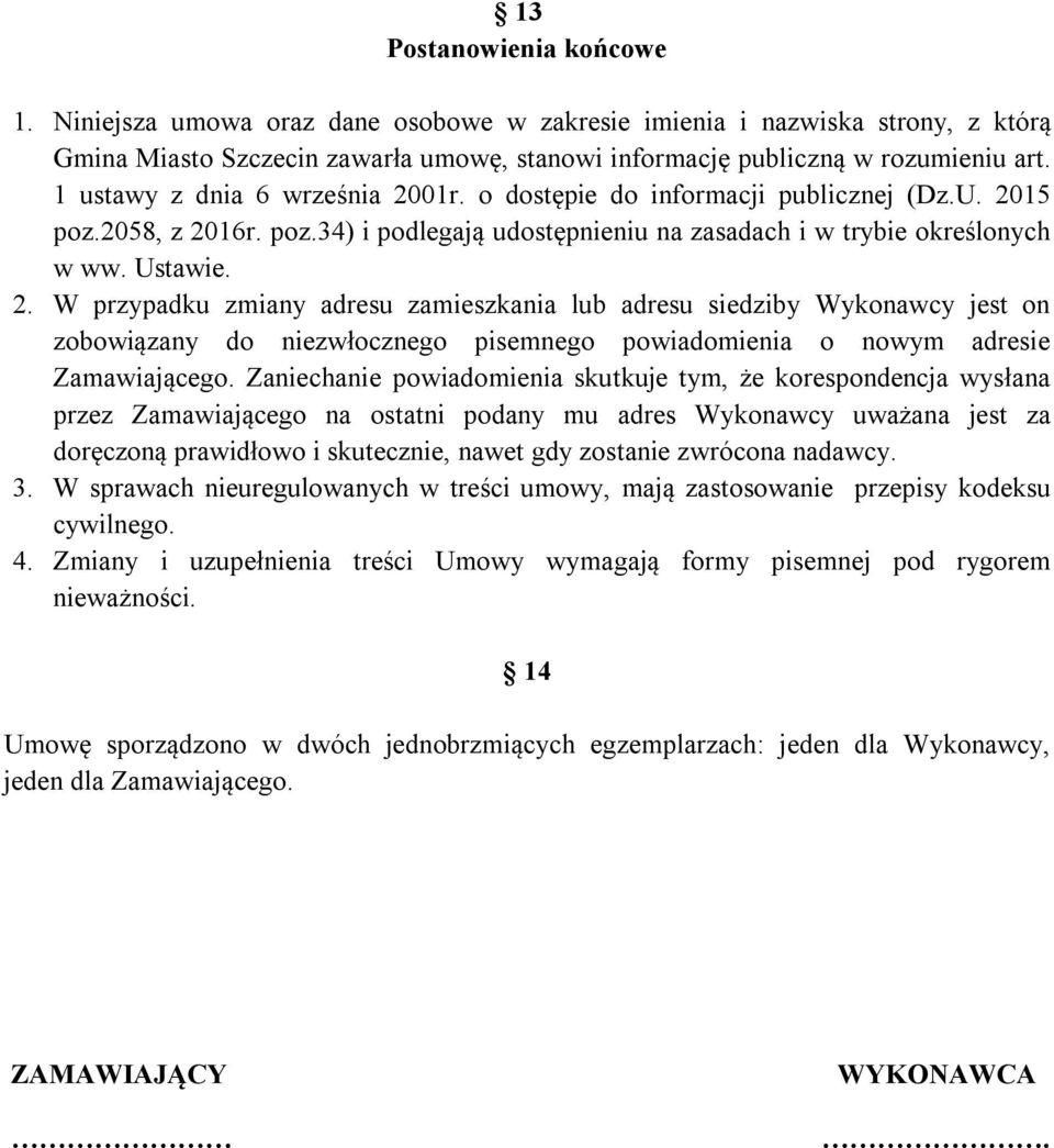 Zaniechanie powiadomienia skutkuje tym, że korespondencja wysłana przez Zamawiającego na ostatni podany mu adres Wykonawcy uważana jest za doręczoną prawidłowo i skutecznie, nawet gdy zostanie