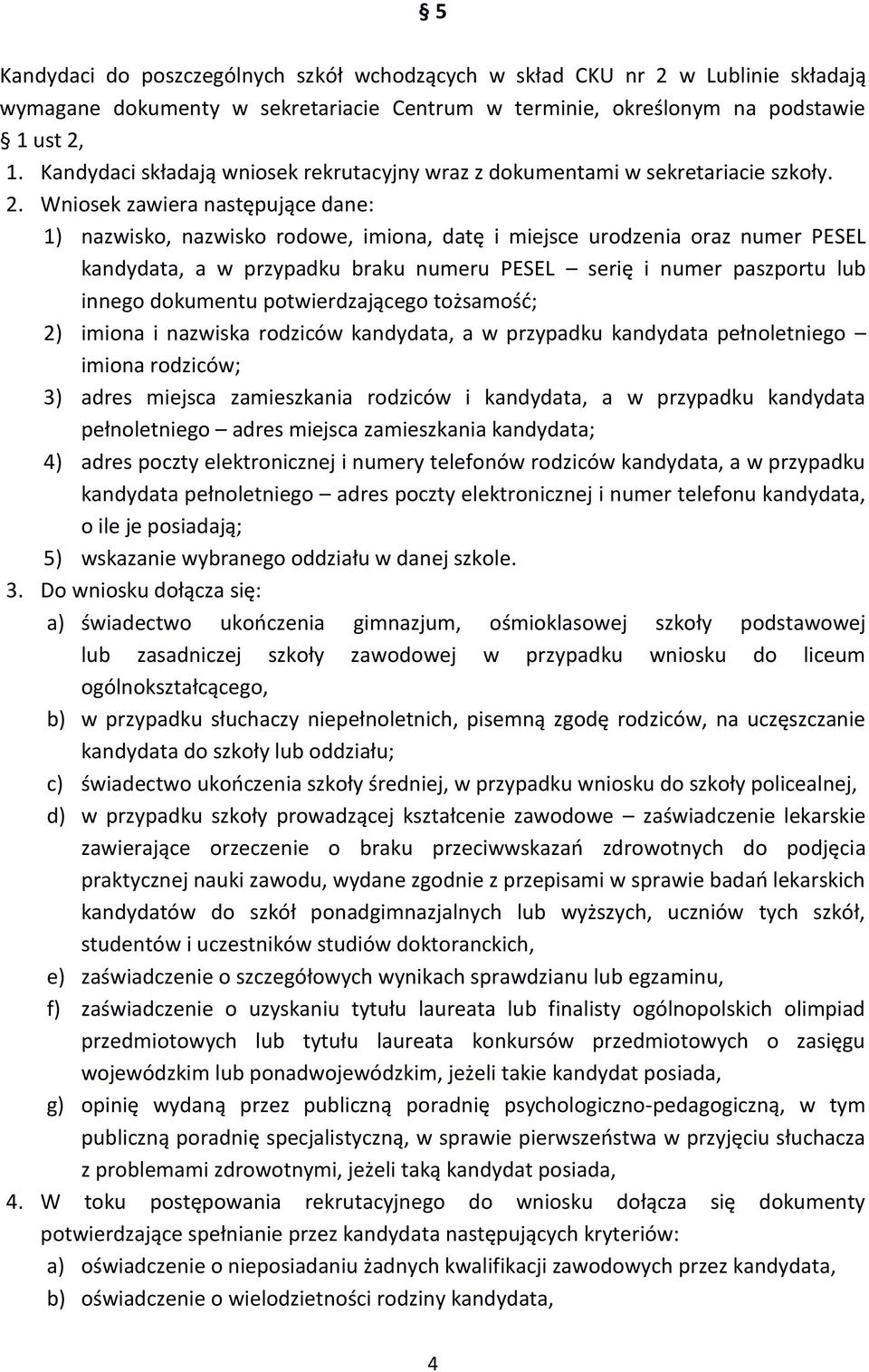 Wniosek zawiera następujące dane: 1) nazwisko, nazwisko rodowe, imiona, datę i miejsce urodzenia oraz numer PESEL kandydata, a w przypadku braku numeru PESEL serię i numer paszportu lub innego