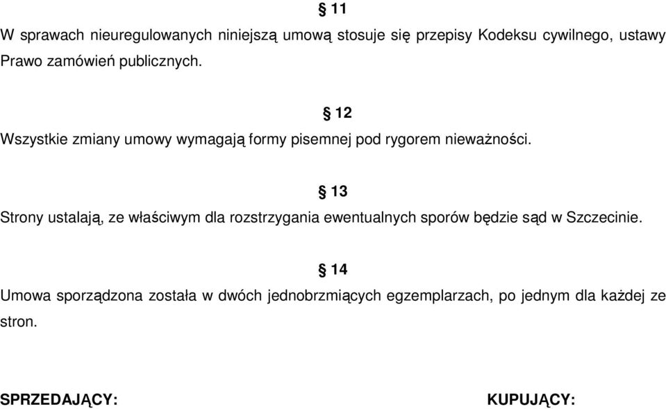 13 Strony ustalają, ze właściwym dla rozstrzygania ewentualnych sporów będzie sąd w Szczecinie.