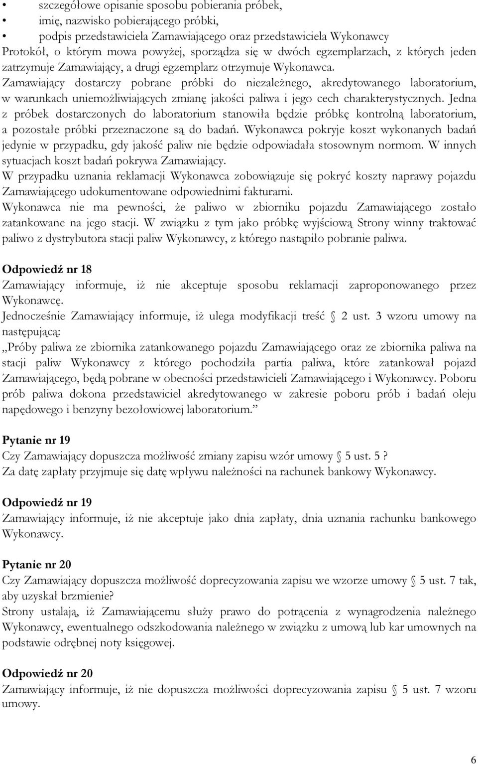 Zamawiający dostarczy pobrane próbki do niezależnego, akredytowanego laboratorium, w warunkach uniemożliwiających zmianę jakości paliwa i jego cech charakterystycznych.