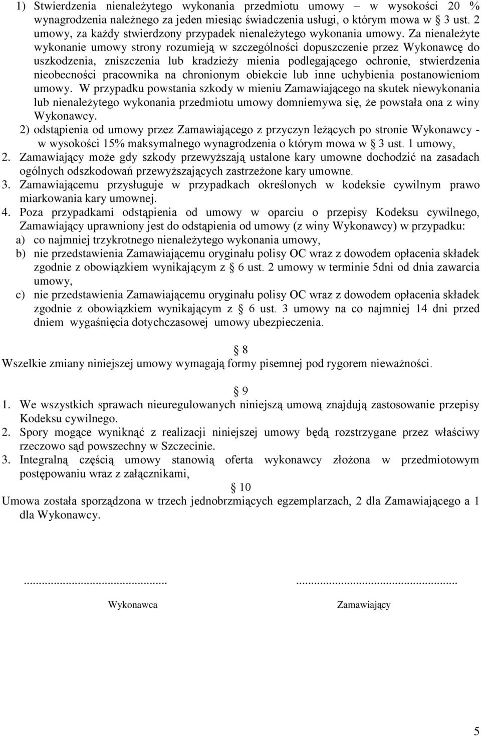 Za nienale yte wykonanie umowy strony rozumiej¹ w szczególnoœci dopuszczenie przez Wykonawcê do uszkodzenia, zniszczenia lub kradzie y mienia podlegaj¹cego ochronie, stwierdzenia nieobecnoœci