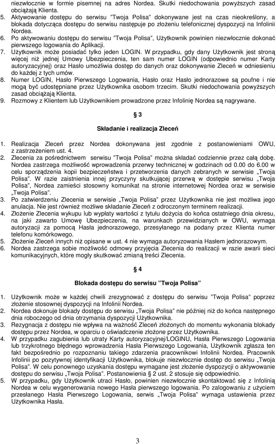 Po aktywowaniu dostępu do serwisu Twoja Polisa, Użytkownik powinien niezwłocznie dokonać pierwszego logowania do Aplikacji. 7. Użytkownik może posiadać tylko jeden LOGIN.