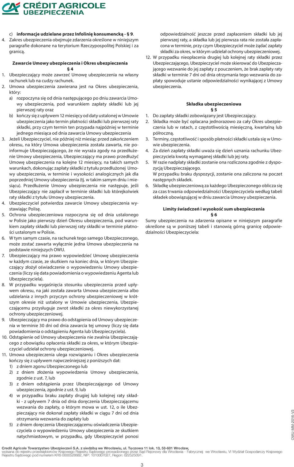 Umowa ubezpieczenia zawierana jest na Okres ubezpieczenia, który: a) rozpoczyna się od dnia następującego po dniu zawarcia Umowy ubezpieczenia, pod warunkiem zapłaty składki lub jej pierwszej raty