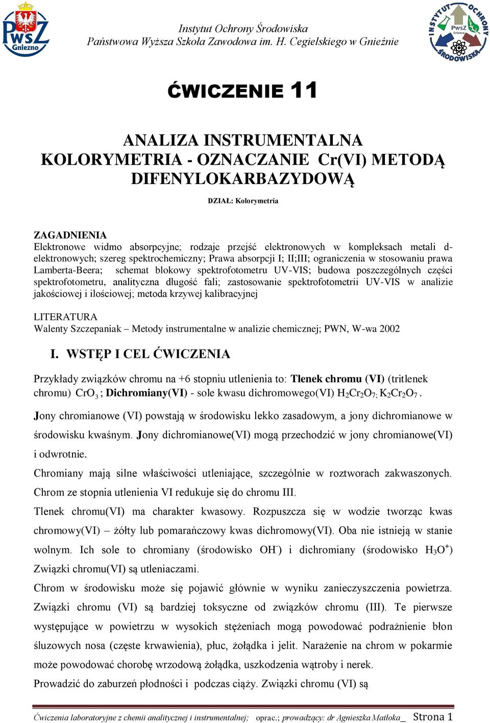 części spektrofotometru, analityczna długość fali; zastosowanie spektrofotometrii UV-VIS w analizie jakościowej i ilościowej; metoda krzywej kalibracyjnej LITERATURA Walenty Szczepaniak Metody