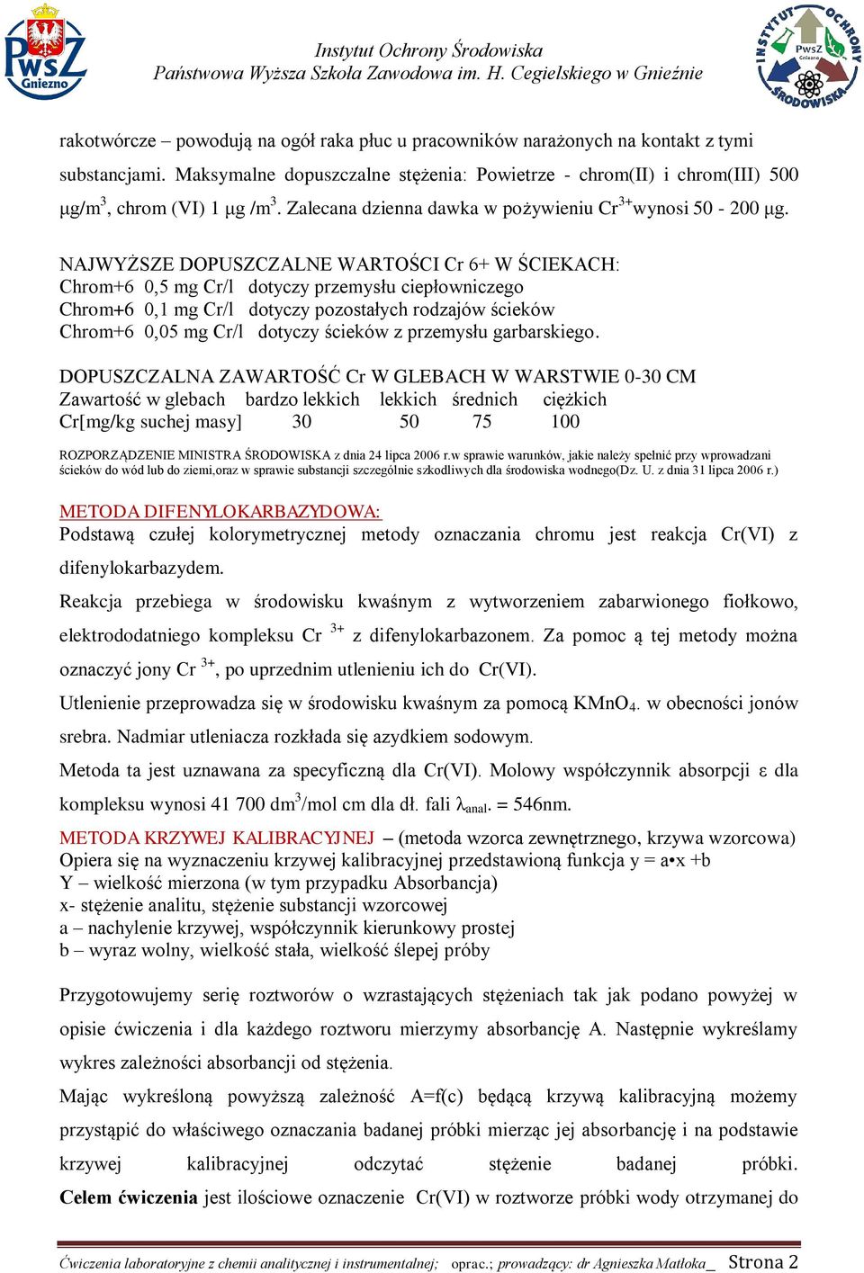 NAJWYŻSZE DOPUSZCZALNE WARTOŚCI Cr 6+ W ŚCIEKACH: Chrom+6 0,5 mg Cr/l dotyczy przemysłu ciepłowniczego Chrom+6 0,1 mg Cr/l dotyczy pozostałych rodzajów ścieków Chrom+6 0,05 mg Cr/l dotyczy ścieków z