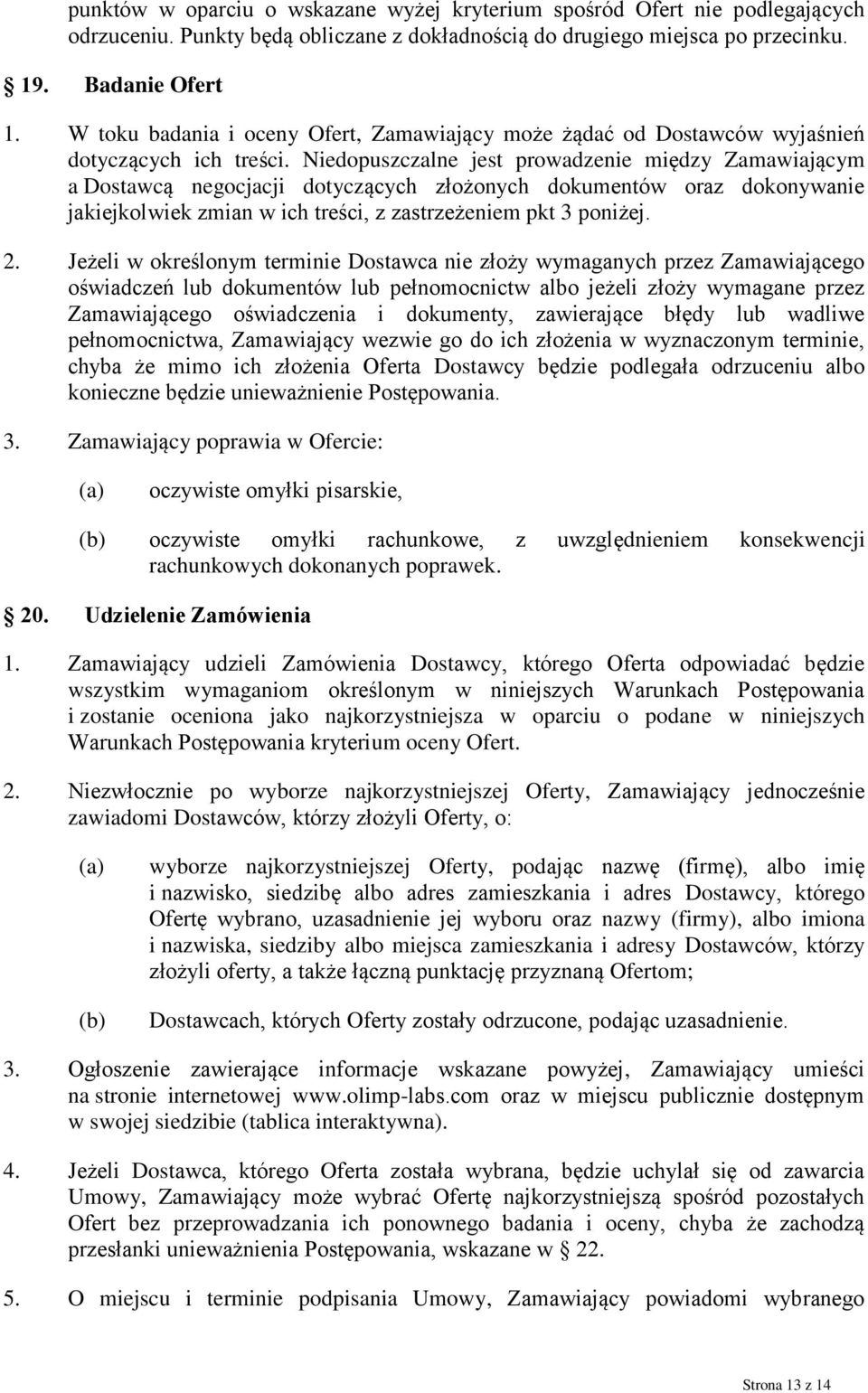 Niedopuszczalne jest prowadzenie między Zamawiającym a Dostawcą negocjacji dotyczących złożonych dokumentów oraz dokonywanie jakiejkolwiek zmian w ich treści, z zastrzeżeniem pkt 3 poniżej. 2.