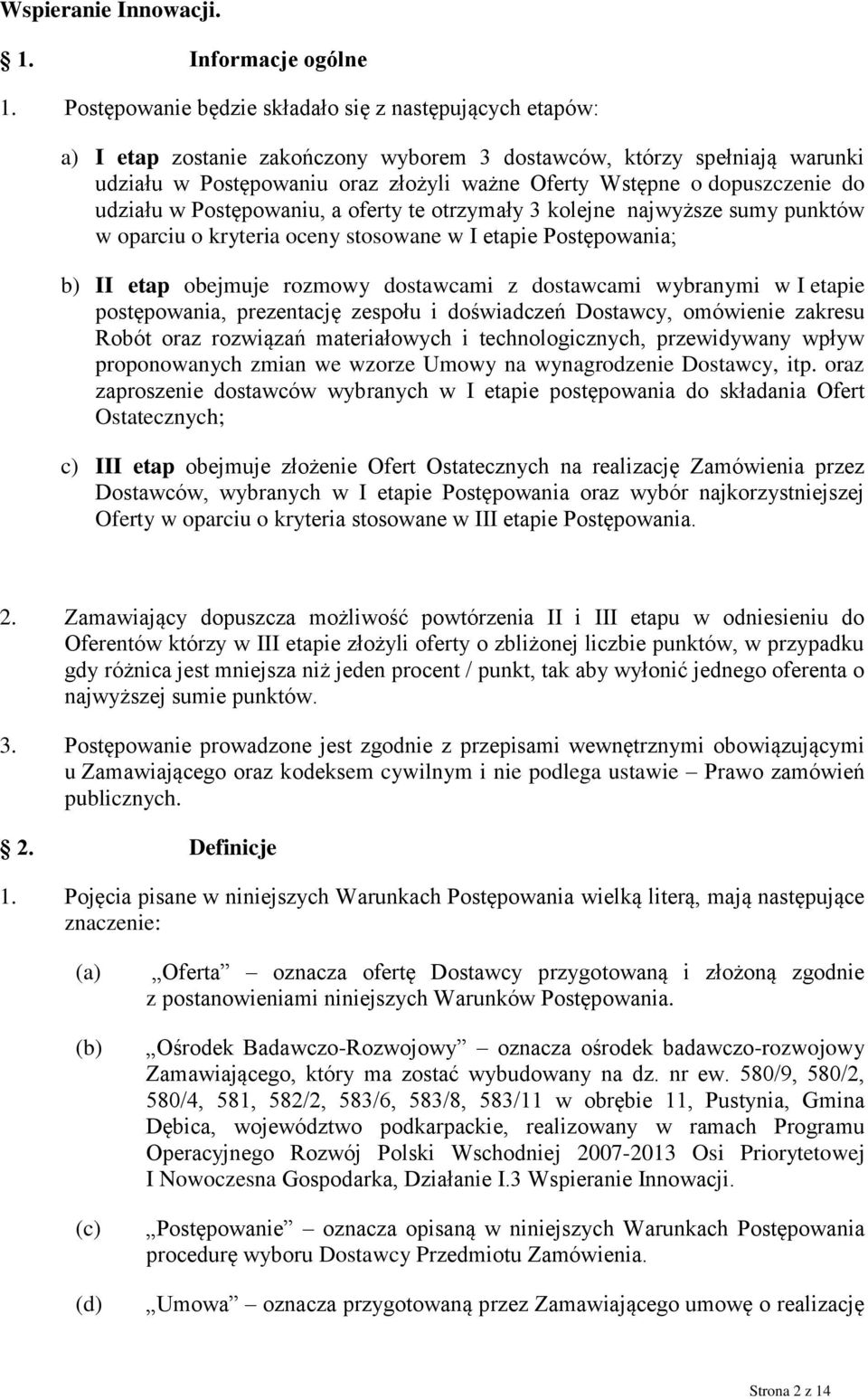 dopuszczenie do udziału w Postępowaniu, a oferty te otrzymały 3 kolejne najwyższe sumy punktów w oparciu o kryteria oceny stosowane w I etapie Postępowania; b) II etap obejmuje rozmowy dostawcami z