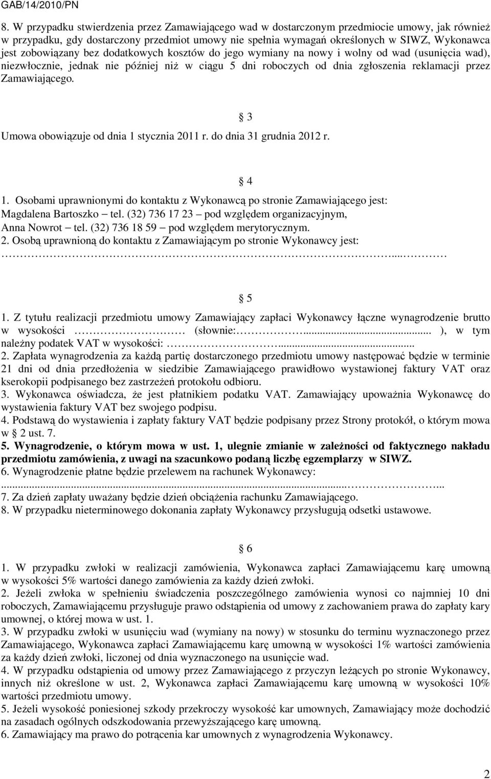 Zamawiającego. Umowa obowiązuje od dnia 1 stycznia 2011 r. do dnia 31 grudnia 2012 r. 3 1. Osobami uprawnionymi do kontaktu z Wykonawcą po stronie Zamawiającego jest: Magdalena Bartoszko tel.