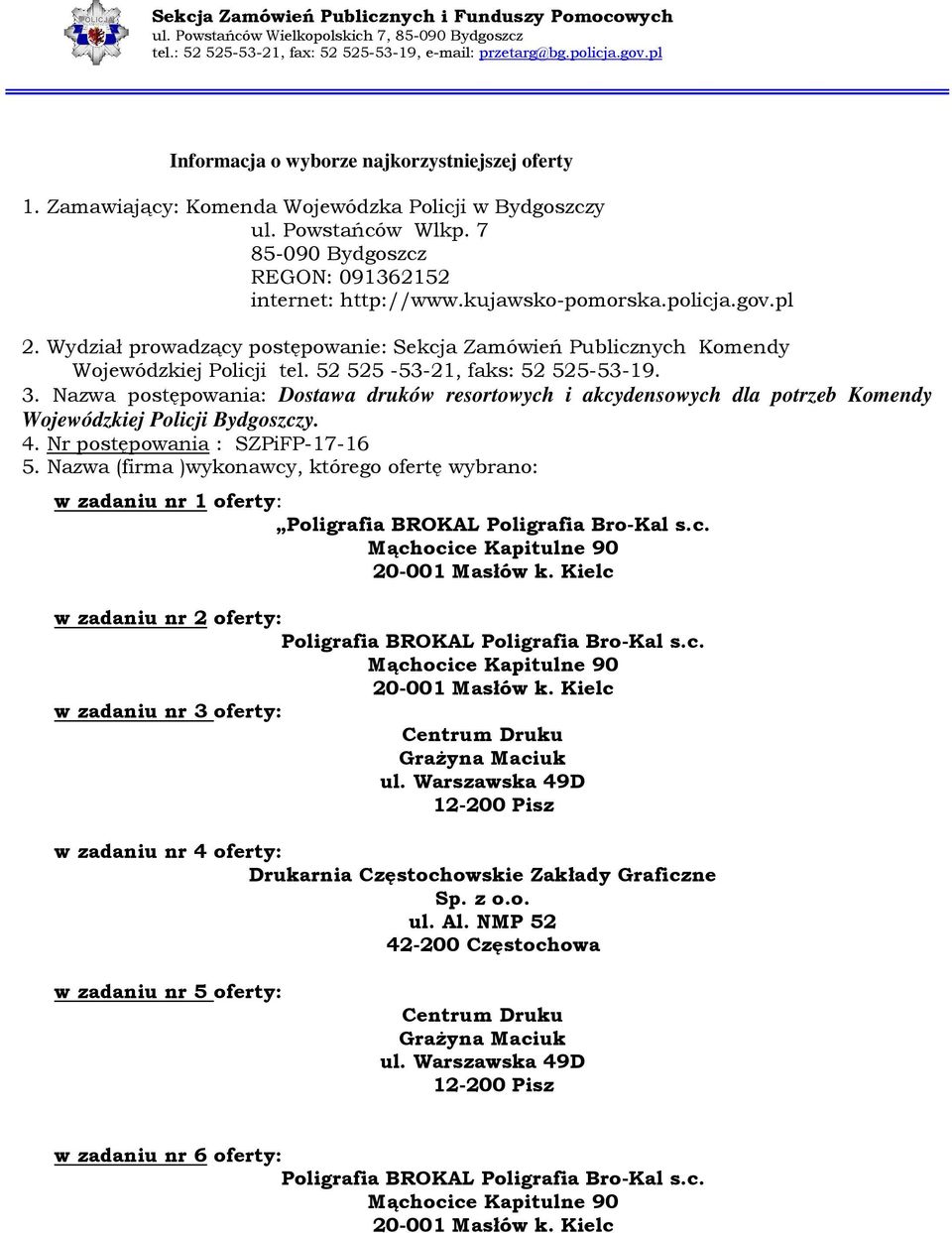 kujawsko-pomorska.policja.gov.pl 2. Wydział prowadzący postępowanie: Sekcja Zamówień Publicznych Komendy Wojewódzkiej Policji tel. 52 525-53-21, faks: 52 525-53-19. 3.